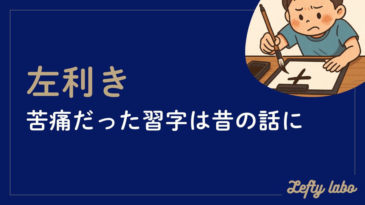 左利きにとって苦痛だった習字：今は楽しく学べる時代に変わった理由